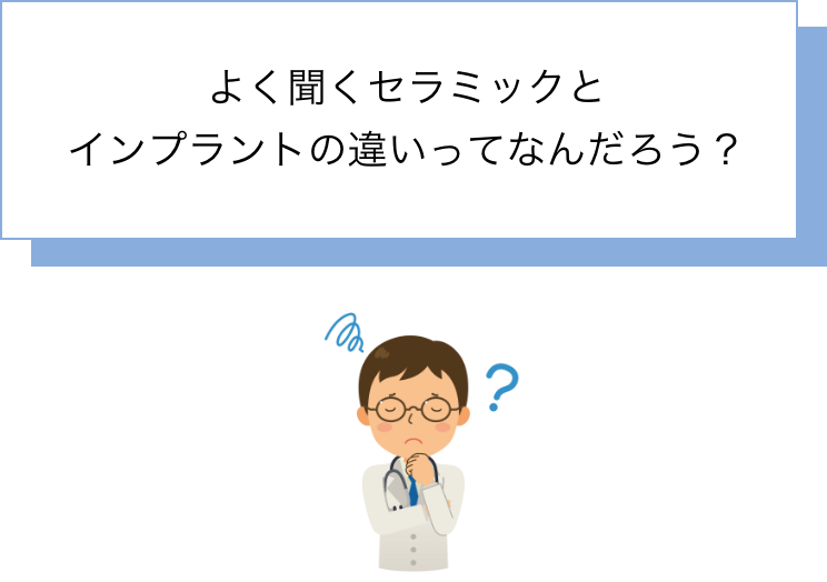 よく聞くセラミックとインプラントの違いってなんだろう？
